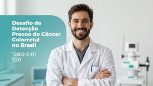 O Desafio da Detecção Precoce do Câncer Colorretal no Brasil