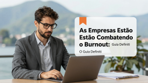 Como as Empresas Estão Combatendo o Burnout: O Guia Definitivo sobre Saúde Mental no Trabalho