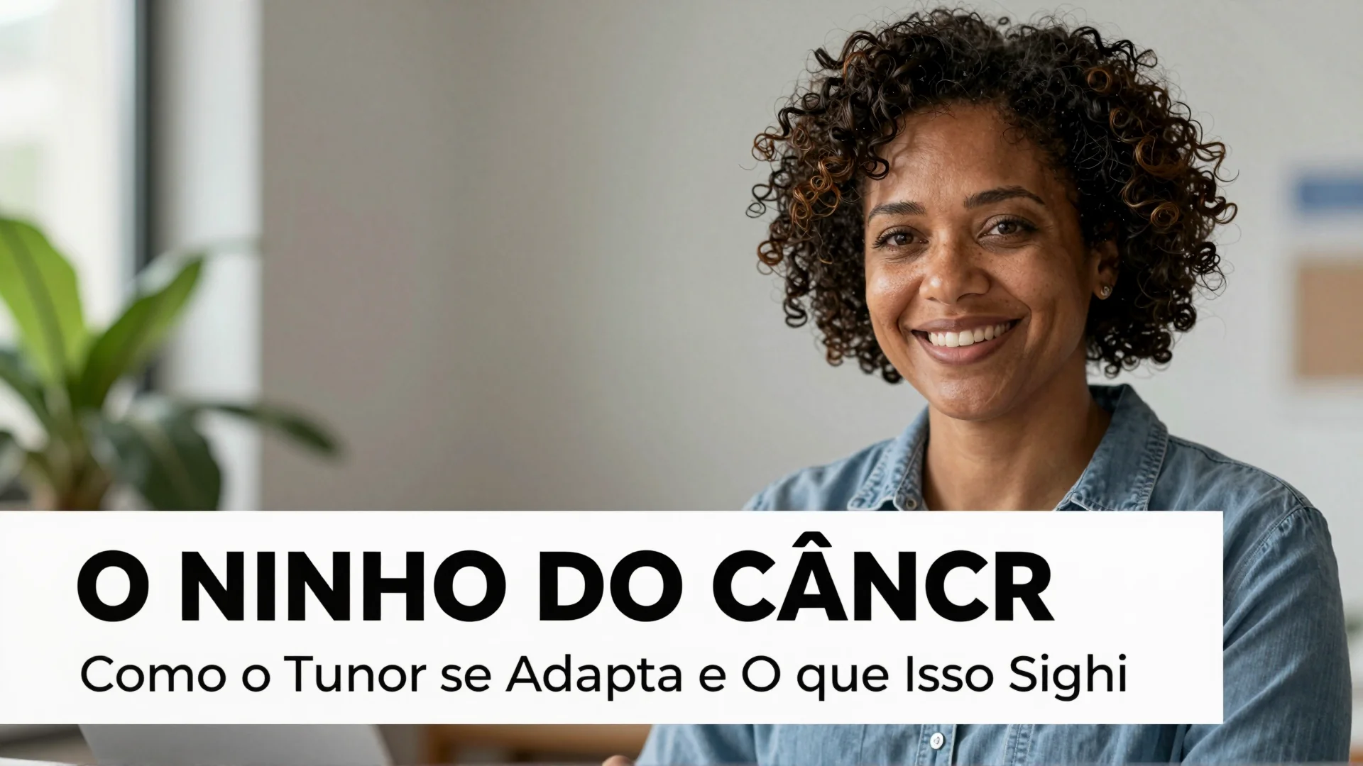 O Ninho do Câncer: Como o Tumor se Adapta e O Que Isso Significa para o Tratamento