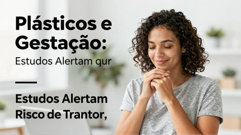 Plásticos e Gestação: Estudos Alertam para Risco de Transtornos no Futuro