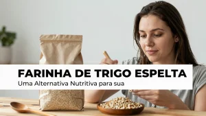 Farinha de Trigo Espelta: Uma Alternativa Nutritiva para sua Dieta