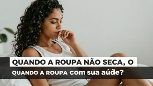 Quando a roupa não seca, o que acontece com sua saúde?