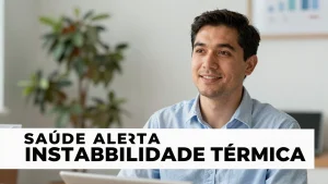 Saúde alerta instabilidade térmica: como se proteger em um clima extremo