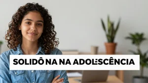 Solidão na adolescência: entenda os riscos e como ajudar